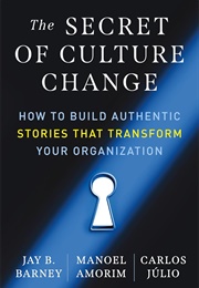 The Secret of Culture Change: How to Build Authentic Stories That Transform Your Organization (Jay B. Barney)