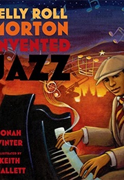 How Jelly Roll Morton Invented Jazz (Jonah Winter)