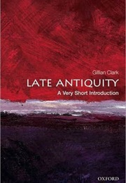 Late Antiquity: A Very Short Introduction (Gillian Clark)