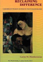 Reclaiming Difference: Caribbean Women Rewrite Postcolonialism (Carine M. Mardorossian)