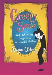 Creepy Susie and 13 Other Tragic Tales for Troubled (Angus Oblong)