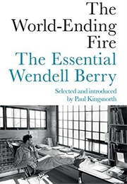 The World-Ending Fire: The Essential Wendell Berry (Wendell Berry)