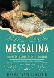 Messalina: Empress, Adulteress, Libertine: The Story of the Most Notorious Woman of the Roman World (Honor Cargill-Martin)