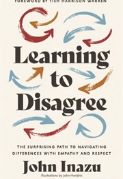Learning to Disagree: The Surprising Path to Navigating Differences With Empathy and Respect (John Inez)