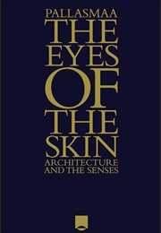The Eyes of the Skin: Architecture and the Senses (Juhani Pallasmaa)