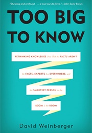 Too Big to Know: Rethinking Knowledge (Weinberger, David)