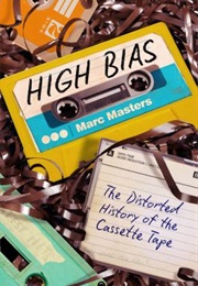 High Bias: The Distorted History of the Cassette Tape (Marc Masters)