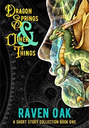 Dragon Springs & Other Things (Raven Oak)