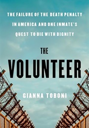 The Volunteer: The Failure of the Death Penalty in America and One Inmate's Quest to Die With Dignit (Gianna Toboni)