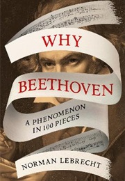 Why Beethoven: A Phenomenon in 100 Pieces (Norman Lebrecht)