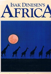 Isak Dinesen's Africa: Images of the Wild Continent From the Writer's Life & Words (Dinesen)