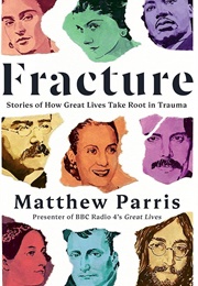 Fracture: Stories of How Great Lives Take Root in Trauma (Matthew Parris)