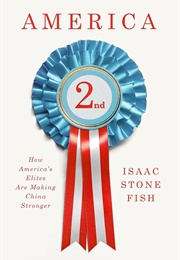America Second: How America's Elites Are Making China Stronger (Isaac Stone Fish)