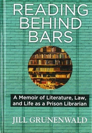 Reading Behind Bars: A True Story of Literature, Law, and Life as a Prison Librarian (Grunenwald, Jill)