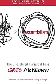 Essentialism: The Disciplined Pursuit of Less (Greg McKeown)