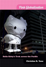 Pink Globalization: Hello Kitty's Trek Across the Pacific (Yano, Christine R.)