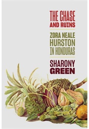 The Chase and Ruins: Zora Neale Hurston in Honduras (Sharony Green)