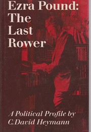 Ezra Pound: The Last Rower a Political Profile (C. David Heymann)