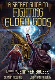 A Secret Guide to Fighting Elder Gods (Jennifer Brozek)