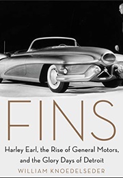 Fins: Harley Earl, the Rise of General Motors, and the Glory Days of Detroit (William Knoedelseder)