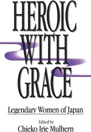 Heroic With Grace: Legendary Women of Japan (Edited by Chieko Irie Mulhern)
