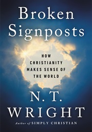 Broken Signposts: How Christianity Makes Sense of the World (N.T. Wright)