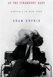 At the Stranger's Gate: Arrivals in New York (Adam Gopnik)