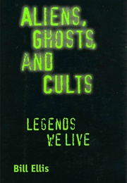 Aliens, Ghosts, and Cults: Legends We Live (Bill Ellis)