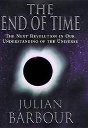 The End of Time: The Next Revolution in Our Understanding of the Universe (Julian Barbour)
