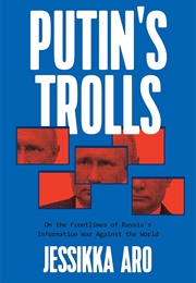 Putin's Trolls: On the Frontlines of Russia's Information War Against the World (Jessikka Aro)
