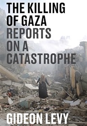 The Killing of Gaza: Reports on a Catastrophe (Gideon Levy)