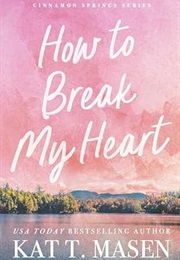 How to Break My Heart (Kat T. Masen)