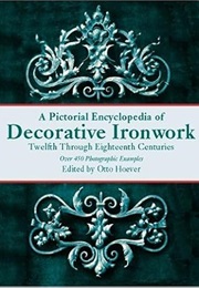 A Pictorial Encyclopedia of Decorative Ironwork: Twelfth Through Eighteenth Centuries (Otto Hoever)