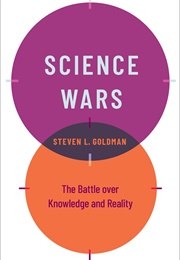 Science Wars: The Battle Over Knowledge and Reality (Steven L. Goldman)