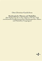 Hamburgische Muenzen Und Medaillen: Die Ergaenzung Des in Den Jahren 1741 Bis 1753 Erschienenen Lang (Otto Christian Gaedechens)