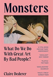 Monsters: What Do We Do With Great Art by Bad People? (Claire Dederer)