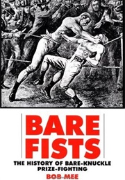 Bare Fists: The History of Bare Knuckle Prize Fighting (Bob Mee)
