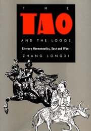 The Tao and the Logos: Literary Hermeneutics, East and West (Zhang Longxi)
