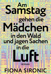 Am Samstag Gehen Die Mädchen in Den Wald Und Jagen Sachen in Die Luft (Fiona Sironic)