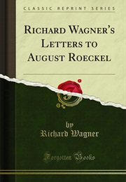 Richard Wagner's Letters to August Roeckel (Richard Wagner)