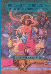 The Banquet of the Lords of Night & Other Stories (Liz Williams)