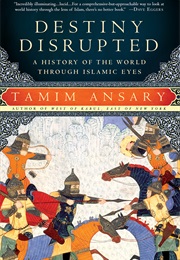 Destiny Disrupted: A History of the World Through Islamic Eyes (Tamim Ansary)