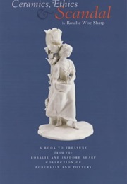 Ceramics, Ethics & Scandal (Rosalie Wise Sharp)