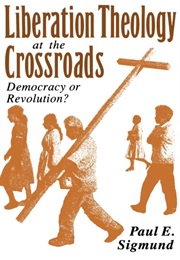 Liberation Theology at the Crossroads: Democracy or Revolution? (Paul E. Sigmund)