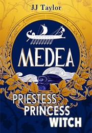 Medea: Priestess, Princess, Witch (J.J. Taylor)