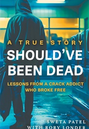 Should've Been Dead: Lessons From a Crack Addict Who Broke Free (Sewta Patel)