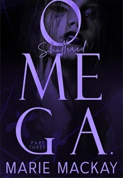 Shattered Omega: Part Three (Marie MacKay)