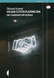 Usługa Czysto Platoniczna. Jak Z Samotności Robi Się Biznes (Oktawia Kromer)