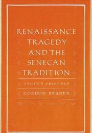 Renaissance Tragedy and the Senecan Tradition: Anger's Privilege (Gordon Braden)