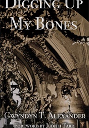 Digging Up My Bones (Gwyndyn T. Alexander)